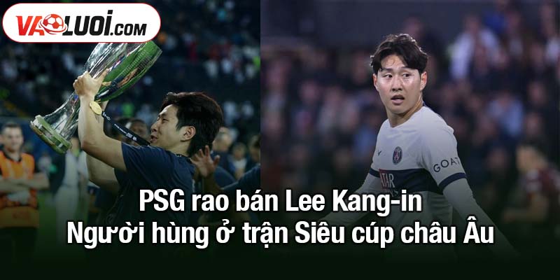PSG rao bán Lee Kang-in sau ghi bàn tại trận Siêu cúp châu Âu PSG rao bán Lee Kang-in - Người hùng ở trận Siêu cúp châu Âu