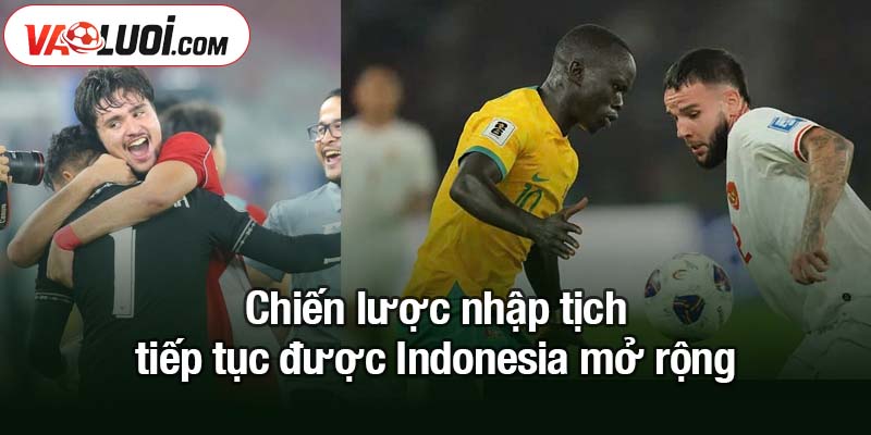 Sếp PSSI đẩy giấc mơ World Cup cho Indonesia bừng sáng sự nghiệp Chiến lược nhập tịch tiếp tục được Indonesia mở rộng