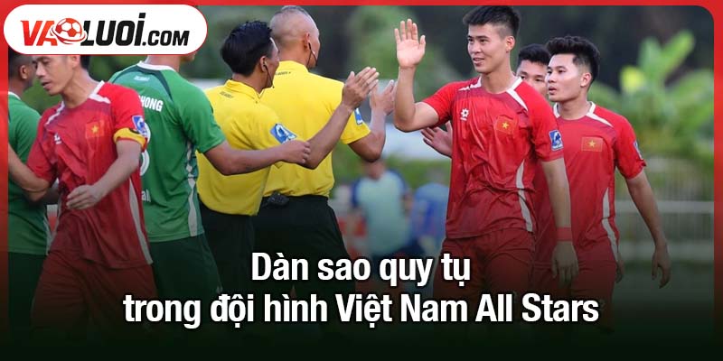 Quả bóng vàng Việt Nam thử sức trên sân 7 Dàn sao quy tụ trong đội hình Việt Nam All Stars