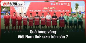 Quả bóng vàng Việt Nam thử sức trên sân 7