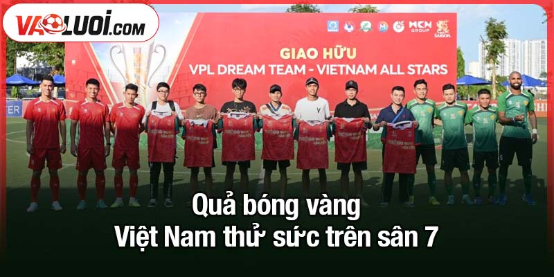 Quả bóng vàng Việt Nam thử sức trên sân 7