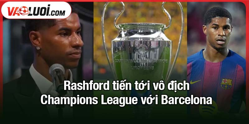 Rashford tiến tới vô địch Champions League với Barcelona