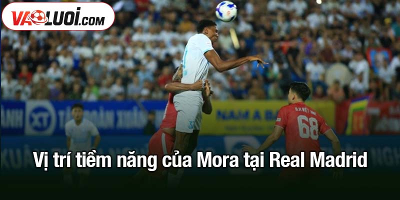 Real Madrid chi 70 triệu euro chiêu mộ Porto gây cạnh tranh gay gắt Vị trí tiềm năng của Mora tại Real Madrid