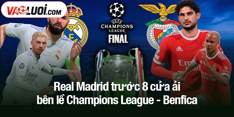 Real Madrid trước 8 cửa ải bên lề Champions League Real Madrid trước 8 cửa ải bên lề Champions League - Benfica