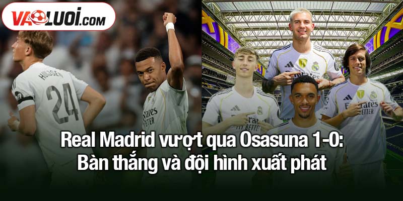 Real Madrid vượt qua Osasuna 1-0, Los Blancos củng cố vị thế với 3 điểm trọn vẹn Real Madrid vượt qua Osasuna 1-0: Bàn thắng củng cố vị trí