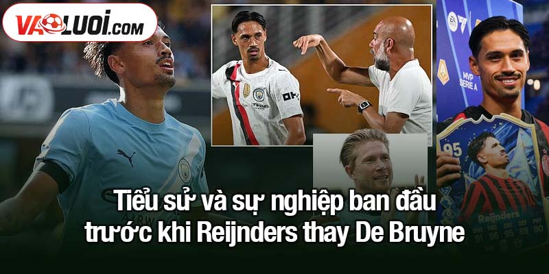 Reijnders thay De Bruyne - nguồn cảm hứng mới cho Man City Tiểu sử và sự nghiệp ban đầu trước khi Reijnders thay De Bruyne
