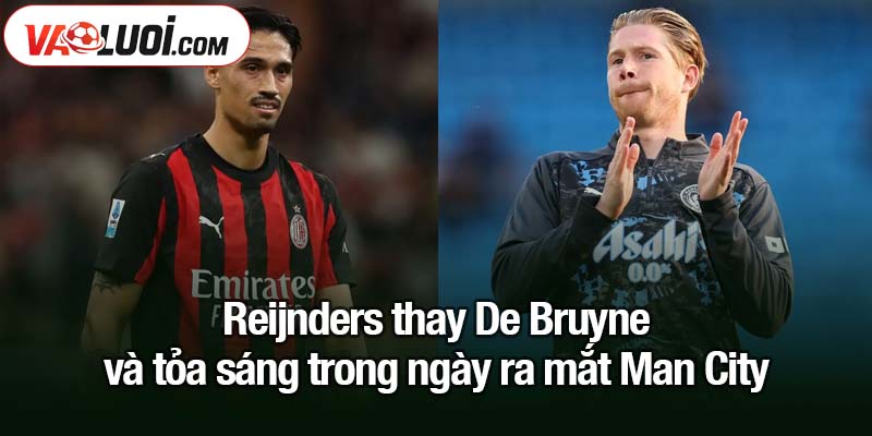 Reijnders thay De Bruyne - nguồn cảm hứng mới cho Man City Reijnders thay De Bruyne và tỏa sáng trong ngày ra mắt Man City