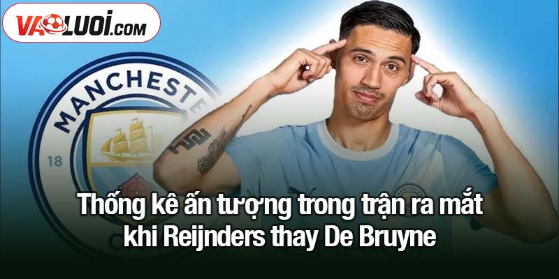 Reijnders thay De Bruyne - nguồn cảm hứng mới cho Man City Thống kê ấn tượng trong trận ra mắt khi Reijnders thay De Bruyne