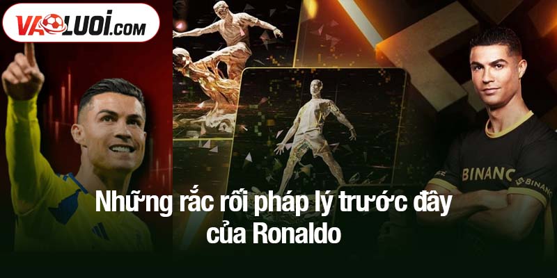 Những rắc rối pháp lý trước đây của Ronaldo