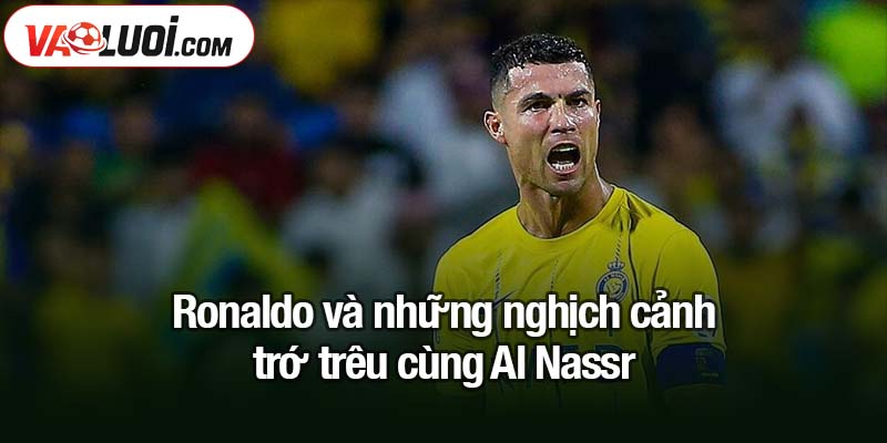 Ronaldo và những nghịch cảnh trớ trêu cùng Al Nassr Ronaldo và những nghịch cảnh trớ trêu cùng Al Nassr