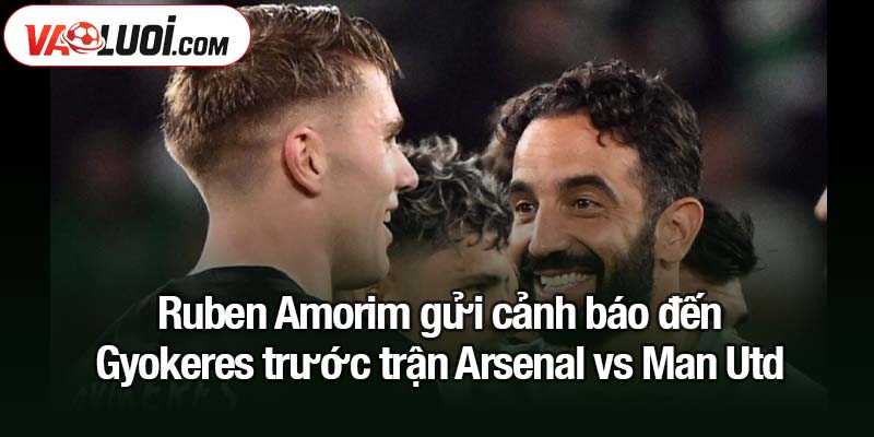 Ruben Amorim gửi cảnh báo đến Gyokeres trước trận Arsenal vs Man Utd Ruben Amorim gửi cảnh báo đến Gyokeres trước trận Arsenal vs Man Utd