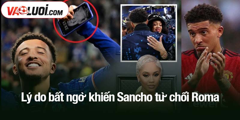 Lý do bất ngờ khiến Sancho từ chối Roma