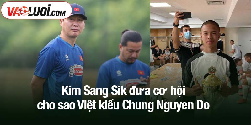 HLV Kim Sang Sik có lựa chọn sao Việt kiều đến tuyển Việt Nam? Kim Sang Sik đưa cơ hội cho sao Việt kiều Chung Nguyen Do