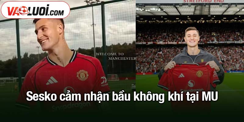 Chia sẻ nguyên nhân tiền đạo Benjamin Sesko chọn MU thay vì Newcastle Sesko cảm nhận bầu không khí tại MU