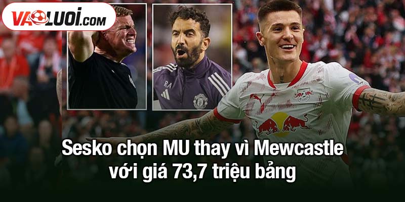 Chia sẻ nguyên nhân tiền đạo Benjamin Sesko chọn MU thay vì Newcastle Sesko chọn MU thay vì Mewcastle với giá 73,7 triệu bảng