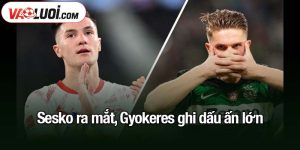 Sesko ra mắt, Gyokeres ghi dấu ấn lớn