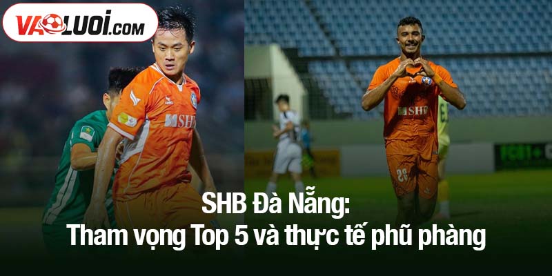 SHB Đà Nẵng: Tham vọng Top 5 và thực tế phũ phàng