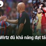 Slot tin Wirtz đủ khả năng đạt tầm Salah