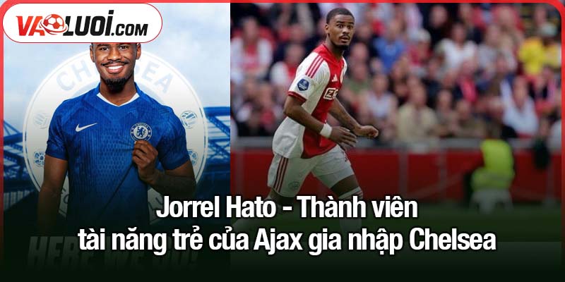Jorrel Hato giỏi đến mức nào? Tài năng trẻ của Ajax gia nhập Chelsea Jorrel Hato - Thành viên tài năng trẻ của Ajax gia nhập Chelsea