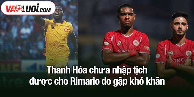 Thanh Hóa chưa nhập tịch được cho Rimario do gặp khó khăn Thanh Hóa chưa nhập tịch được cho Rimario do gặp khó khăn