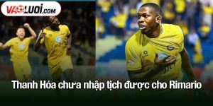 Thanh Hóa chưa nhập tịch được cho Rimario