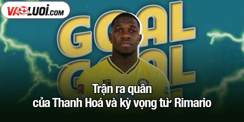 Thanh Hóa xác định danh sách ngoại binh, Rimario có tên Trận ra quân của Thanh Hoá và kỳ vọng từ Rimario