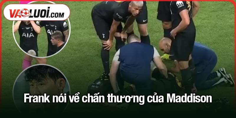 Tottenham Hotspur chia tay James Maddison và Son - Nỗi buồn kép của Spurs Frank nói về chấn thương của Maddison