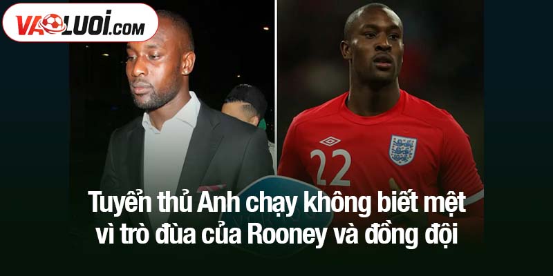 Tuyển thủ Anh chạy không biết mệt vì trò đùa của Rooney và đồng đội