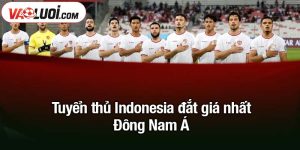 Tuyển thủ Indonesia đắt giá nhất Đông Nam Á