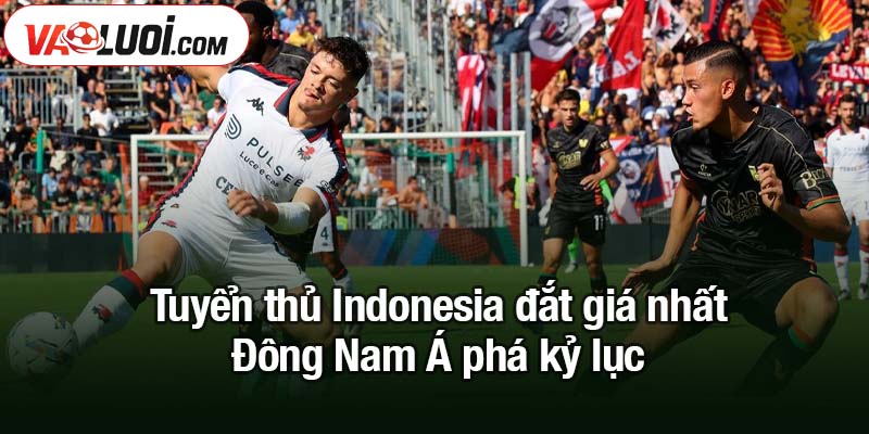 Tuyển thủ Indonesia đắt giá nhất Đông Nam Á phá kỷ lục trong bóng đá Tuyển thủ Indonesia đắt giá nhất Đông Nam Á phá kỷ lục