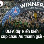UEFA dự kiến biến Siêu cúp châu Âu thành giải 4 đội
