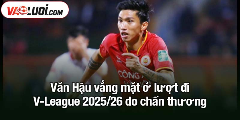 Đoàn Văn Hậu vắng mặt ở lượt đi V-League 2025/26 Văn Hậu vắng mặt ở lượt đi V-League 2025/26 do chấn thương