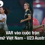 VAR vào cuộc trận ĐT nữ Việt Nam - U23 Australia