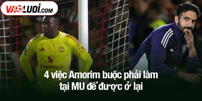4 việc Amorim buộc phải làm tại MU để được ở lại