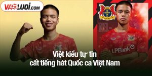 Việt kiều tự tin hát Quốc ca Việt Nam