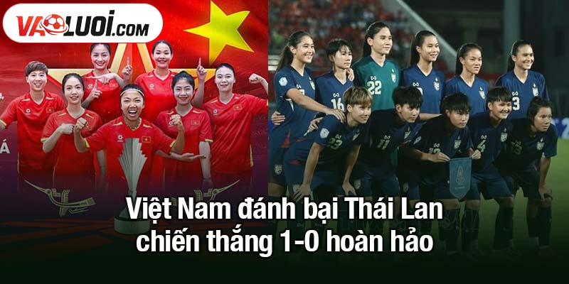 Việt Nam đánh bại Thái Lan 1-0 Hiên ngang vào bán kết với thành tích hoàn hảo Việt Nam đánh bại Thái Lan chiến thắng 1-0 hoàn hảo