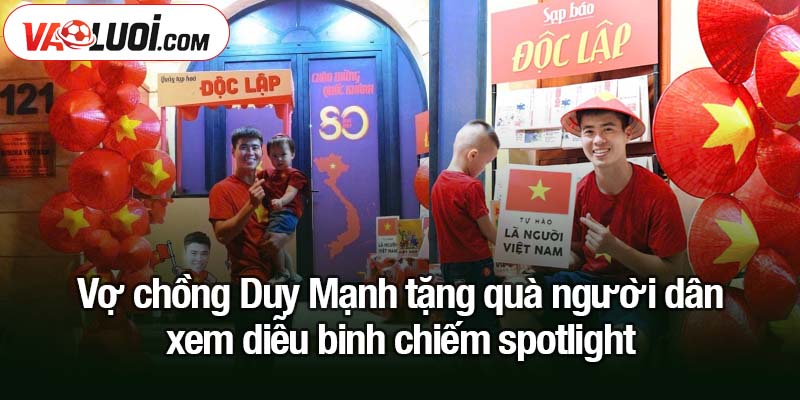 Vợ chồng Duy Mạnh tặng quà người dân xem diễu binh chiếm spotlight Vợ chồng Duy Mạnh tặng quà người dân xem diễu binh chiếm spotlight