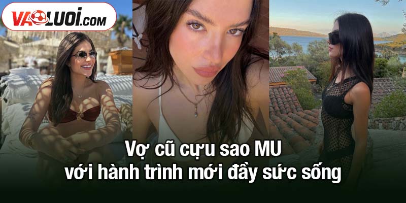 Vợ cũ cựu sao MU khoe vẻ đẹp nóng bỏng sau khi chia tay Vợ cũ cựu sao MU với hành trình mới đầy sức sống