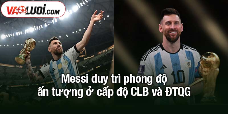 Xác nhận Messi tham dự World Cup 2026 - Dấu ấn tái suất Messi duy trì phong độ ấn tượng ở cấp độ CLB và ĐTQG