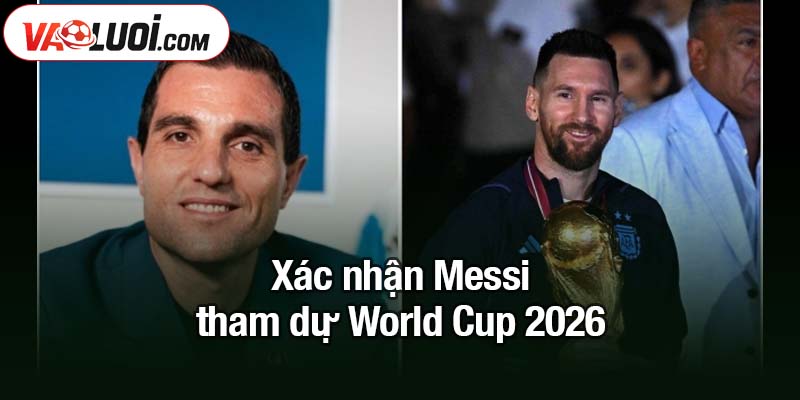Xác nhận Messi tham dự World Cup 2026