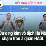 Đương kim vô địch Hà Nội chạm trán á quân HAGL
