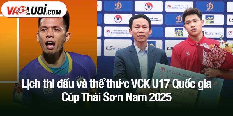 Đương kim vô địch Hà Nội chạm trán á quân HAGL tại vòng bảng U17 Quốc gia 2025 Lịch thi đấu và thể thức VCK U17 Quốc gia - Cúp Thái Sơn Nam 2025