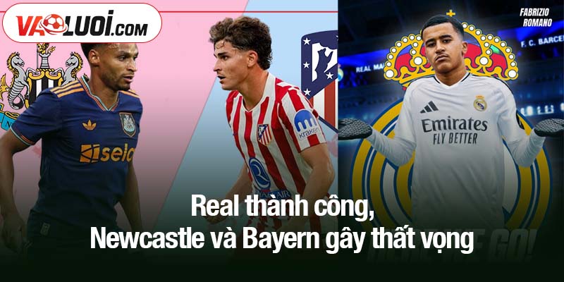 Tổng số chi tiêu tại phiên chợ hè 2025 là bao nhiêu? Real thành công, Newcastle và Bayern gây thất vọng