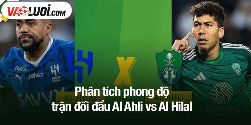 Phân tích phong độ trận đối đầu Al Ahli vs Al Hilal