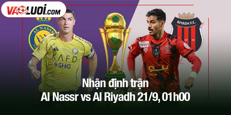 Nhận định trận Al Nassr vs Al Riyadh 21/9, 01h00