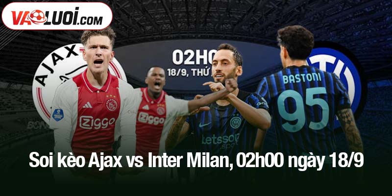 Soi kèo Ajax vs Inter Milan, 02h00 ngày 18/9