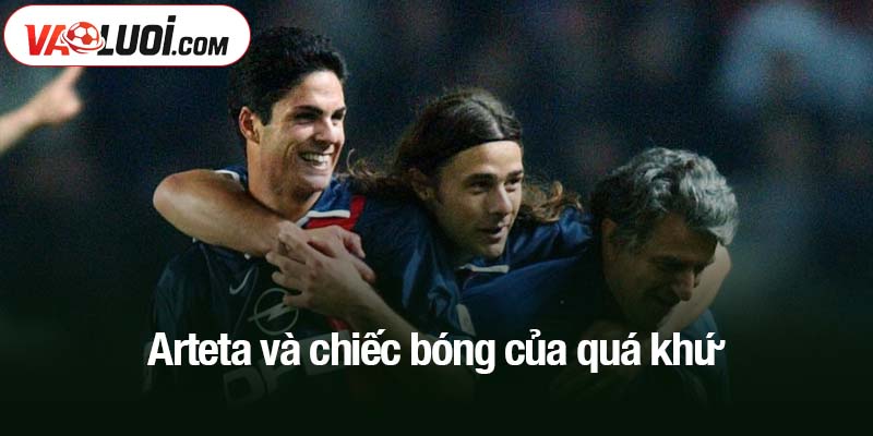 Arteta và chiếc bóng của quá khứ