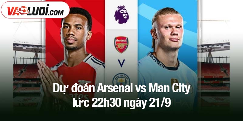 Dự đoán Arsenal vs Man City lức 22h30 ngày 21/9