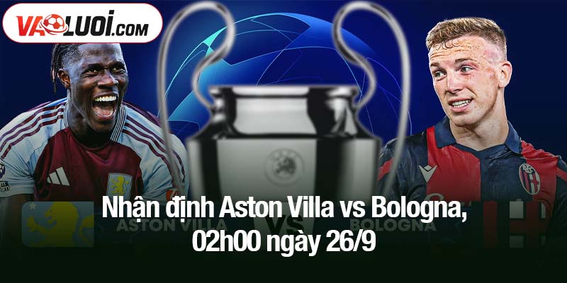 Nhận định Aston Villa vs Bologna, 02h00 ngày 26/9