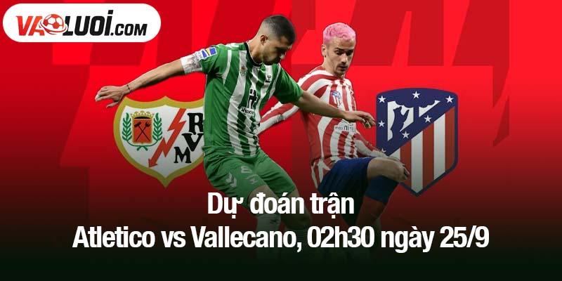 Dự đoán trận Atletico vs Vallecano, 02h30 ngày 25/9